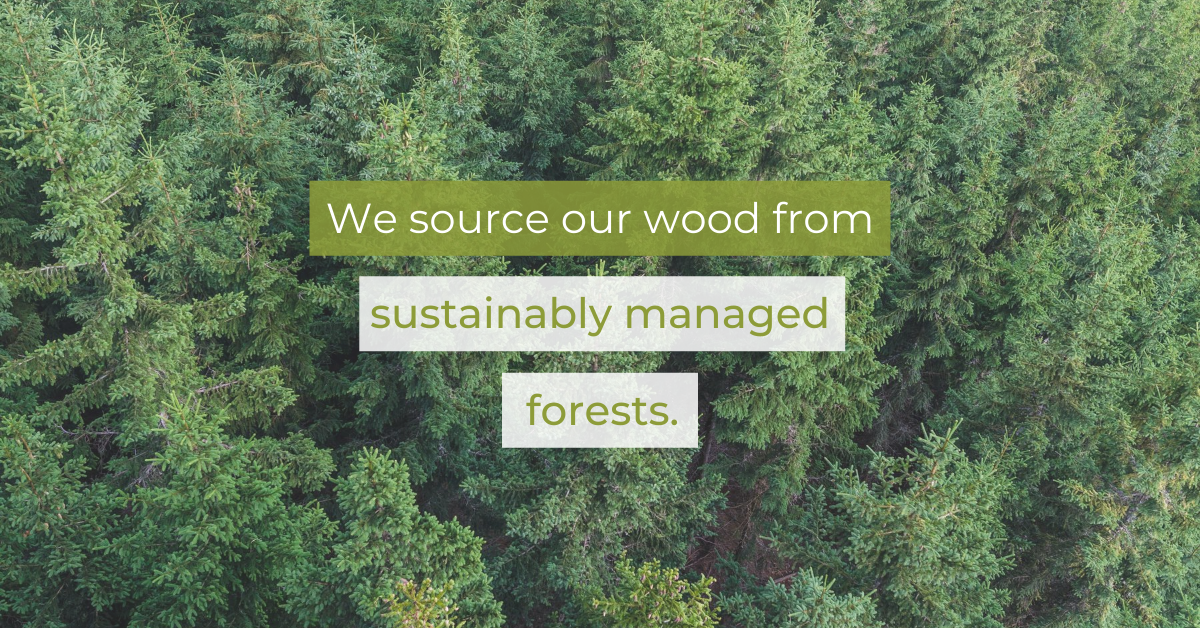 We Source Our Wood From Sustainably Managed Forests
